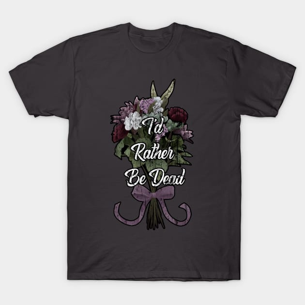 I'd Rather Be Dead T-Shirt by AriesNamarie